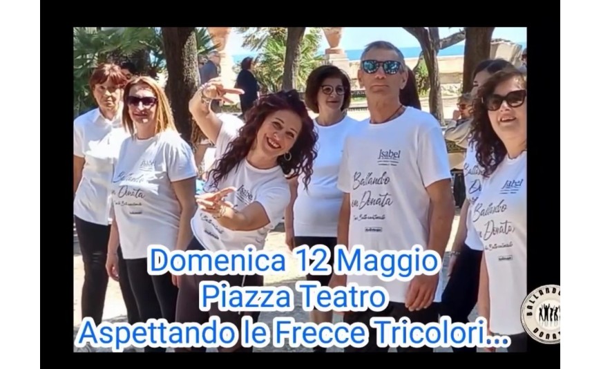 FRECCE TRICOLORI - Domenica 12 maggio ore 11 piazza Teatro esibizione scuola di ballo “Ballando con Donata-Associazione Quercia” con balli di grup